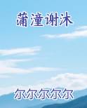 蒲潼谢沐在线阅读无弹窗